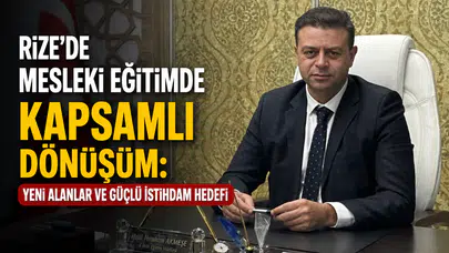Rize’de Mesleki Eğitimde Kapsamlı Dönüşüm: Yeni Alanlar ve Güçlü İstihdam Hedefi