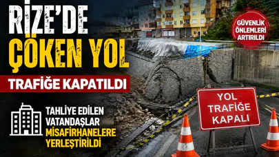 Rize’de Çöken Yol Trafiğe Kapatıldı: Tahliye Edilen Vatandaşlar Misafirhanelere Yerleştirildi