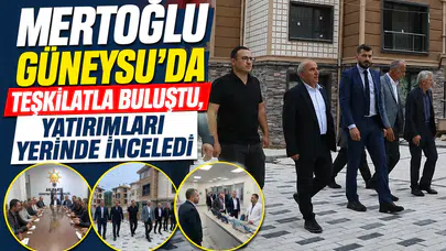 Mertoğlu Güneysu'da Teşkilatla Buluştu, Yatırımları Yerinde İnceledi