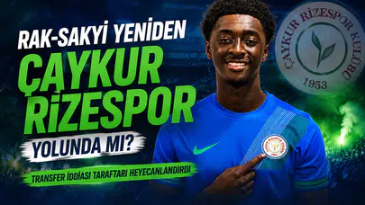 Rak-Sakyi Yeniden Çaykur Rizespor Yolunda mı? Transfer İddiası Taraftarı Heyecanlandırdı