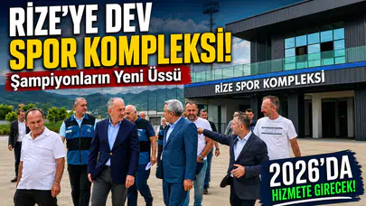 Rize'ye Dev Spor Kompleksi! Şampiyonların Yeni Üssü 2026'da Hizmete Girecek