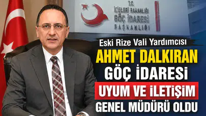 Eski Rize Vali Yardımcısı Ahmet Dalkıran, Göç İdaresi Uyum ve İletişim Genel Müdürü Oldu
