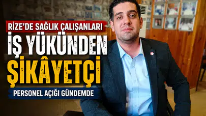 Rize'de Sağlık Çalışanları İş Yükünden Şikâyetçi: Personel Açığı Gündemde