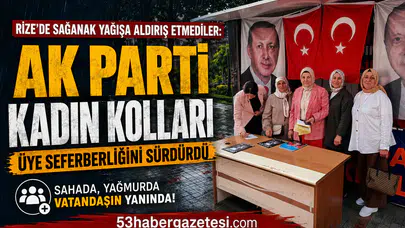 Rize'de Sağanak Yağışa Aldırış Etmediler: AK Parti Kadın Kolları Üye Seferberliğini Sürdürdü