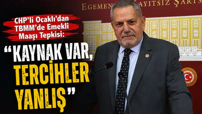 CHP'li Ocaklı'dan TBMM'de Emekli Maaşı Tepkisi: Kaynak Var, Tercihler Yanlış