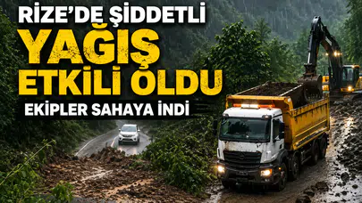 Rize’de Şiddetli Yağış Etkili Oldu: Ekipler Sahaya İndi