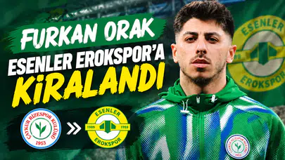 Furkan Orak Esenler Erokspor’a Kiralandı