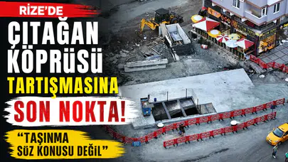 Rize’de Çıtağan Köprüsü Tartışmasına Son Nokta: Taşınma Söz Konusu Değil