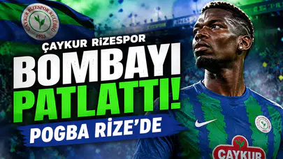 Çaykur Rizespor Bombayı Patlattı: Pogba Rize’de