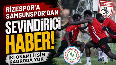 Rizespor’a Samsunspor’dan Sevindirici Haber: İki Önemli İsim Kadroda Yok
