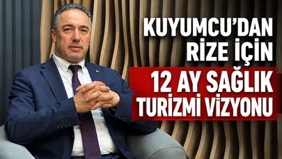 Kuyumcu’dan Rize İçin 12 Ay Sağlık Turizmi Vizyonu