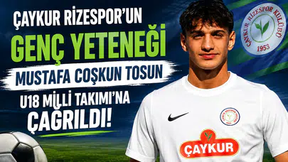 Çaykur Rizespor’un Genç Yeteneği Mustafa Coşkun Tosun U18 Milli Takımı’na Çağrıldı