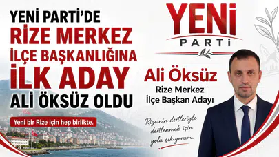 Yeni Parti’de Rize Merkez İlçe Başkanlığına İlk Aday Ali Öksüz Oldu
