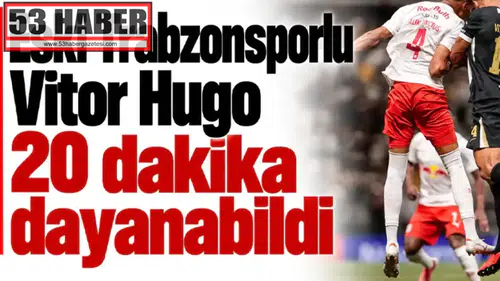 Vitor Hugo, Eski Trabzonsporlu Oyuncu, Sahada Sadece 20 Dakika Kalabildi!