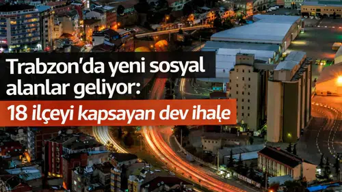 Trabzon’da yeni sosyal alanlar geliyor: 18 ilçeyi kapsayan dev ihale