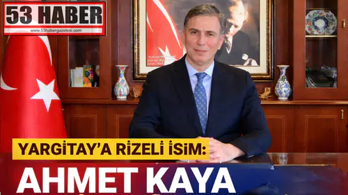 Yargıtay’a Rizeli İsim: Ahmet Kaya Üyeliğe Seçildi