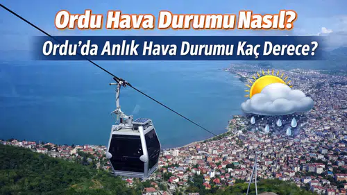 Ordu Hava Durumu Nasıl? Ordu’da Anlık Hava Durumu Kaç Derece?