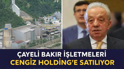 Çayeli Bakır İşletmeleri Cengiz Holding’e Satılıyor