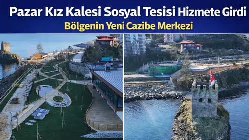 Pazar Kız Kalesi Sosyal Tesisi Hizmete Girdi: Bölgenin Yeni Cazibe Merkezi