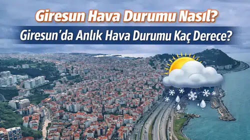 Giresun Hava Durumu: 10 Mart 2026 Salı Günü Giresun’da Sıcaklık Kaç Derece, Yağış Var mı?