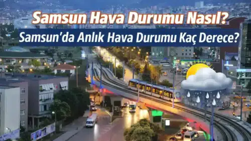 14 Mart 2026 Samsun Hava Durumu: Yağmur Bekleniyor mu, Sıcaklık Kaç Derece Olacak?