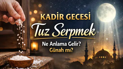 Kadir Gecesi Tuz Serpmek Ne Anlama Gelir? Kapıya Tuz Serpmek Günah mı?