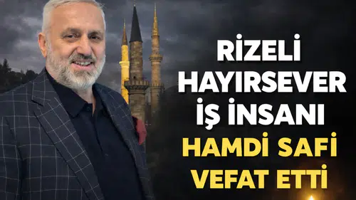 Rizeli Hayırsever İş İnsanı Hamdi Safi Hayatını Kaybetti