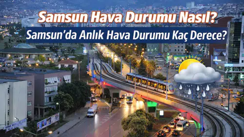 Samsun Hava Durumu Nasıl? Samsun’da Anlık Hava Durumu Kaç Derece?