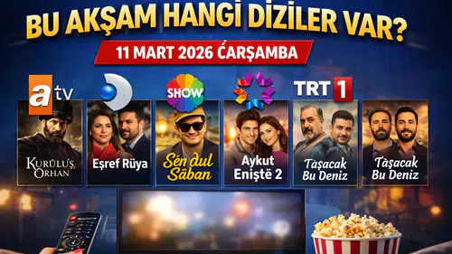 Bu Akşam Hangi Diziler Var? 11 Mart 2026 Çarşamba TV Yayın Akışı