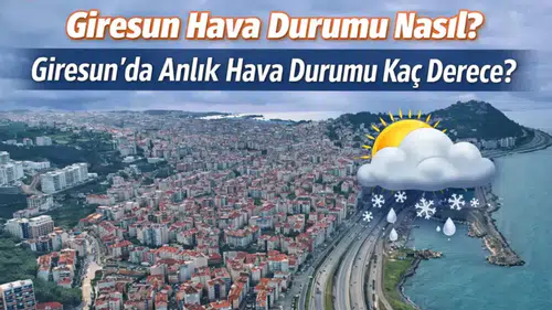 11 Mart 2026 Giresun Hava Durumu: Sıcaklık Kaç Derece, Yağış Bekleniyor mu?