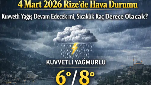 4 Mart 2026 Rize’de Hava Durumu: Kuvvetli Yağış Devam Edecek mi, Sıcaklık Kaç Derece Olacak?