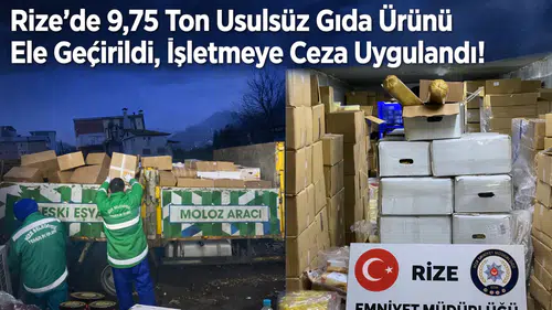 Rize'de 9,75 ton usulsüz gıda ürünü ele geçirildi, işletmeye ceza uygulandı!