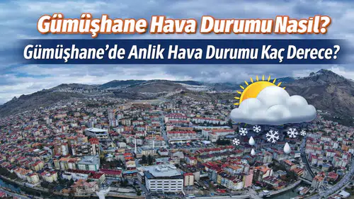 Gümüşhane Hava Durumu Nasıl? Gümüşhane’de Anlık Hava Durumu Kaç Derece?