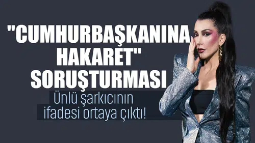 Ünlü Şarkıcının 'Cumhurbaşkanına Hakaret' Soruşturmasındaki İfadesi Gün Yüzüne Çıktı!