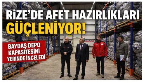 Rize’de Afet Hazırlıkları Güçleniyor: Baydaş Depo Kapasitesini Yerinde