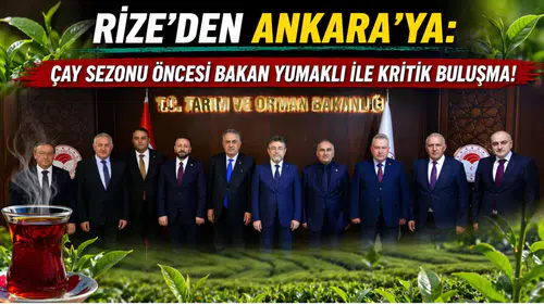 Rize'den Ankara'ya: Çay sezonu öncesi Bakan Yumaklı ile kritik buluşma!