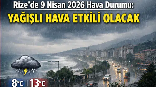 Rize’de 9 Nisan 2026 Hava Durumu: Yağışlı Hava Etkili Olacak