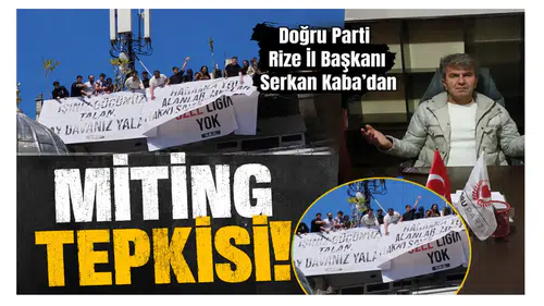 Doğru Parti Rize İl Başkanı Serkan Kaba’dan Miting Tepkisi