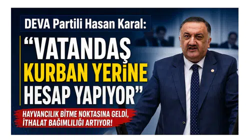 DEVA Partili Hasan Karal: Vatandaş Kurban Yerine Hesap Yapıyor