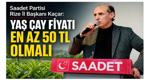 Kaçar: Ekonomi Zor Süreçte, Çay Fiyatı En Az 50 TL Olmalı
