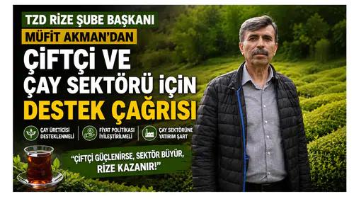 Rize Şube Başkanı Müfit Akman’dan Çiftçi ve Çay Sektörü İçin Destek Çağrısı