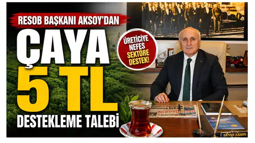 RESOB Başkanı Aksoy’dan Çaya 5 TL Destekleme Talebi