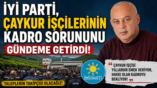 İYİ Parti, ÇAYKUR işçilerinin kadro sorununu gündeme getirdi!