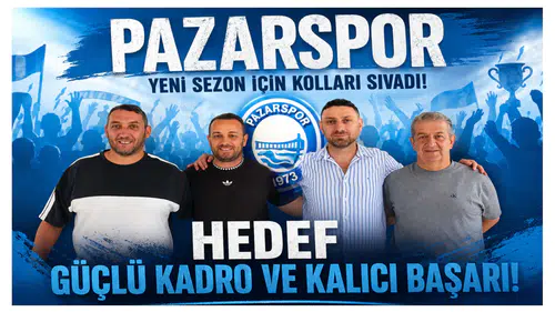 Pazarspor Yeni Sezon İçin Kolları Sıvadı: Hedef Güçlü Kadro ve Kalıcı Başarı
