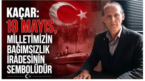 Kaçar: 19 Mayıs, Milletimizin Bağımsızlık İradesinin Sembolüdür
