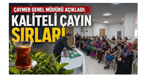 ÇAYMER Genel Müdürü Açıkladı: Kaliteli Çayın Sırları