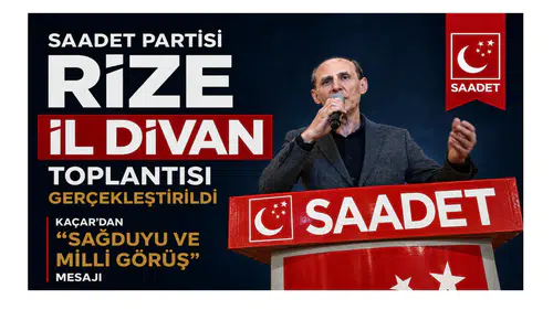 Saadet Partisi Rize İl Divan Toplantısı Gerçekleştirildi: Kaçar’dan Sağduyu ve Milli Görüş Mesajı