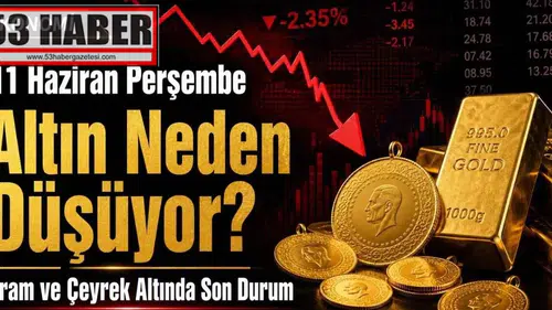 11 Haziran Perşembe Altın Neden Düşüyor? Gram ve Çeyrek Altında Son Durum