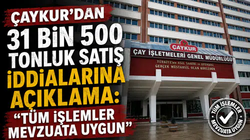 ÇAYKUR’dan 31 Bin 500 Tonluk Satış İddialarına Açıklama: Tüm İşlemler Mevzuata Uygun