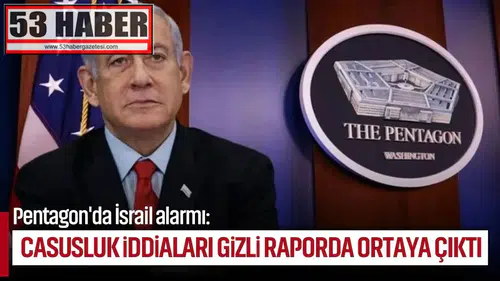 Pentagon'da İsrail alarmı: Casusluk iddiaları gizli raporda ortaya çıktı
